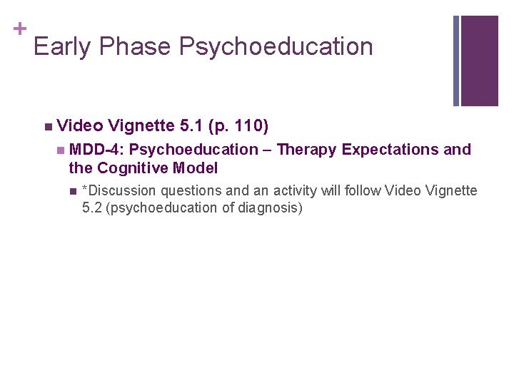 + Early Phase Psychoeducation n Video n Vignette 5. 1 (p. 110) MDD-4: Psychoeducation