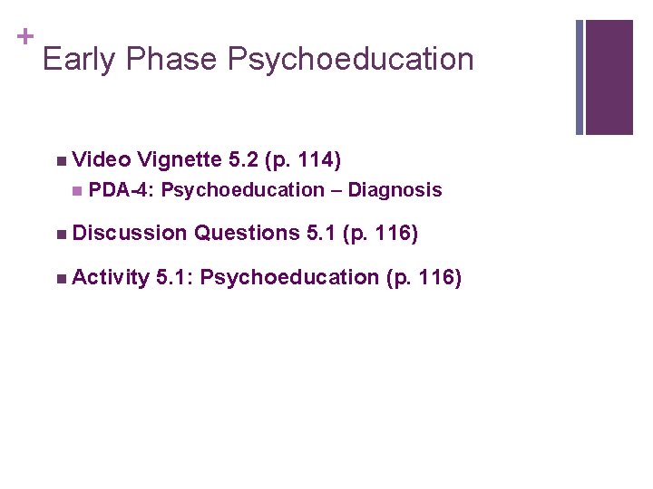 + Early Phase Psychoeducation n Video n Vignette 5. 2 (p. 114) PDA-4: Psychoeducation