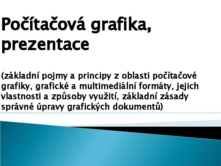 Počítačová grafika, prezentace (základní pojmy a principy z oblasti počítačové grafiky, grafické a multimediální