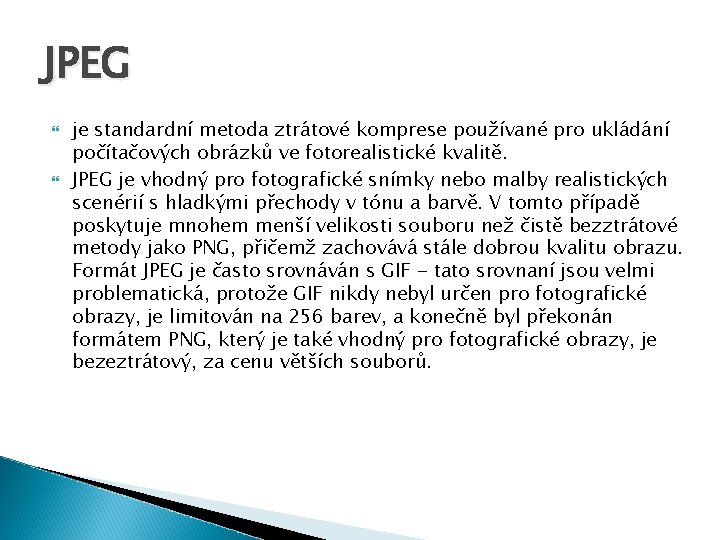 JPEG je standardní metoda ztrátové komprese používané pro ukládání počítačových obrázků ve fotorealistické kvalitě.