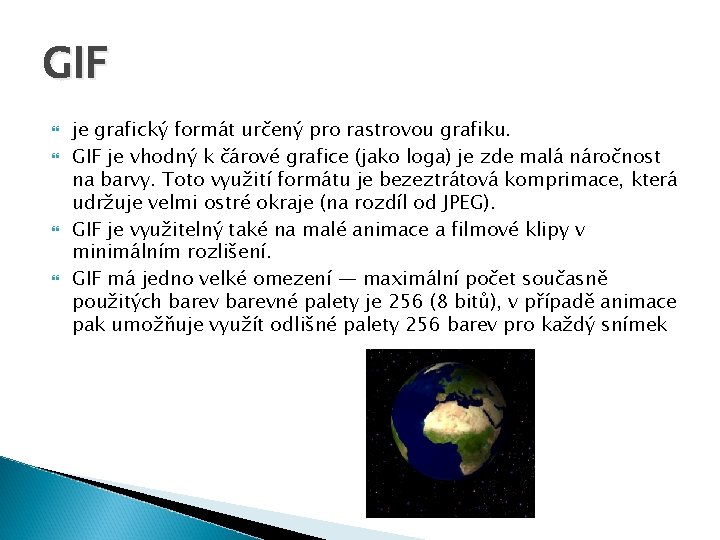 GIF je grafický formát určený pro rastrovou grafiku. GIF je vhodný k čárové grafice