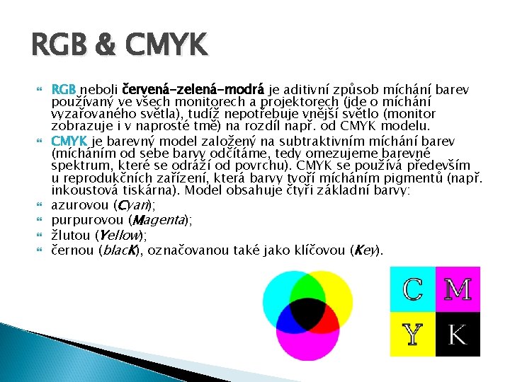 RGB & CMYK RGB neboli červená-zelená-modrá je aditivní způsob míchání barev používaný ve všech