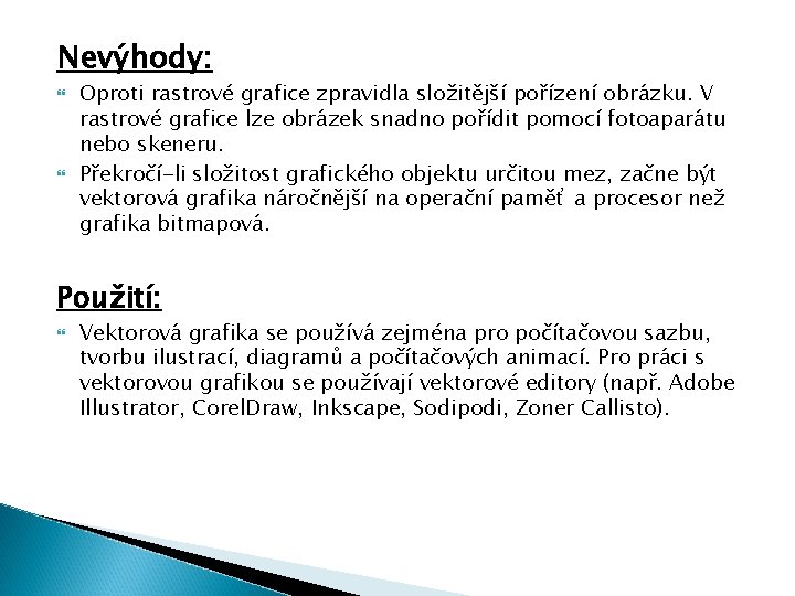 Nevýhody: Oproti rastrové grafice zpravidla složitější pořízení obrázku. V rastrové grafice lze obrázek snadno