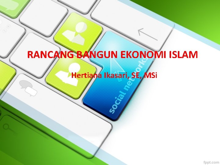 RANCANG BANGUN EKONOMI ISLAM Hertiana Ikasari, SE, MSi 