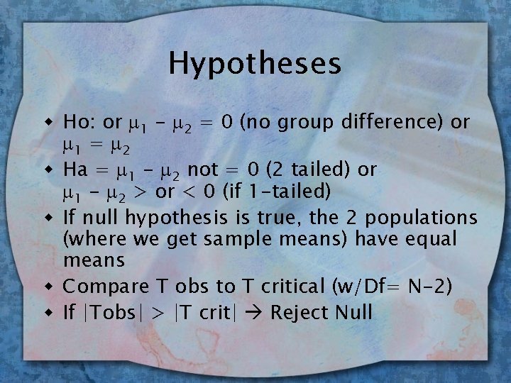 Hypotheses w Ho: or 1 - 2 = 0 (no group difference) or 1