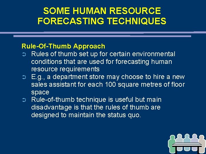 SOME HUMAN RESOURCE FORECASTING TECHNIQUES Rule-Of-Thumb Approach ➲ Rules of thumb set up for