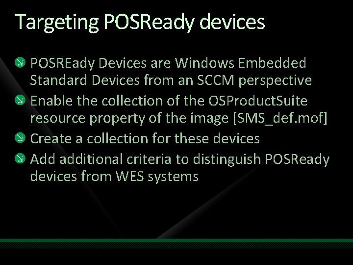 Targeting POSReady devices POSREady Devices are Windows Embedded Standard Devices from an SCCM perspective