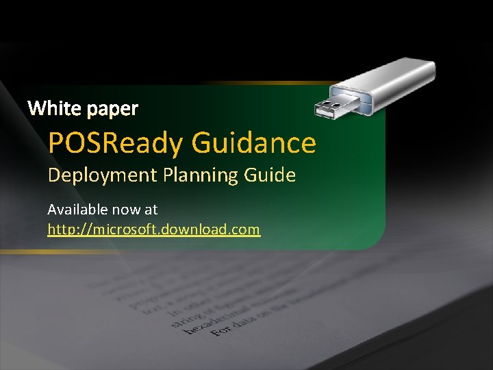 POSReady Guidance Deployment Planning Guide Available now at http: //microsoft. download. com 