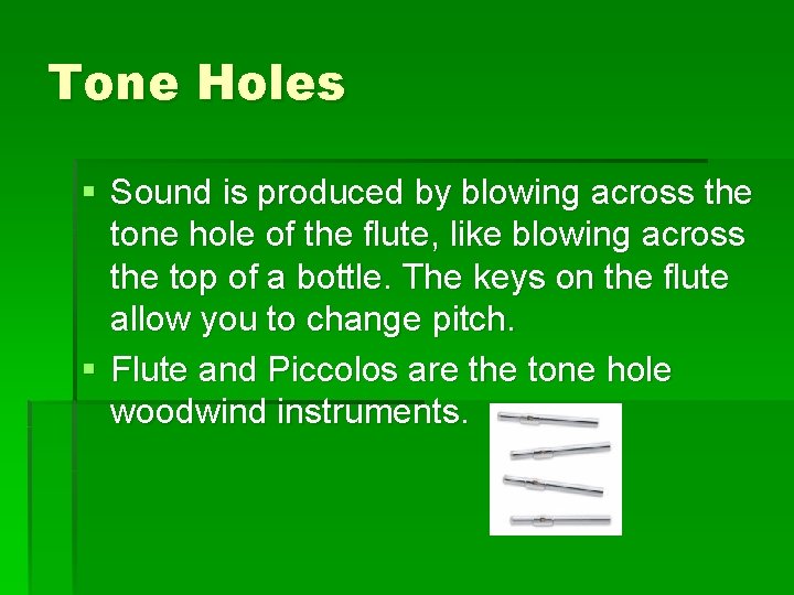 Tone Holes § Sound is produced by blowing across the tone hole of the