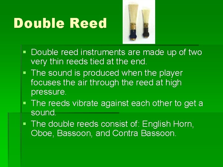 Double Reed § Double reed instruments are made up of two very thin reeds