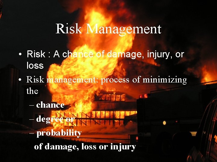 Risk Management • Risk : A chance of damage, injury, or loss • Risk