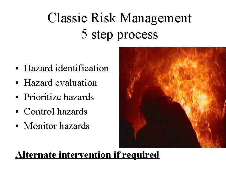 Classic Risk Management 5 step process • • • Hazard identification Hazard evaluation Prioritize