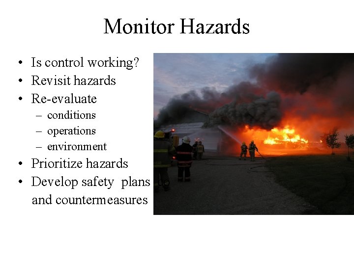 Monitor Hazards • Is control working? • Revisit hazards • Re-evaluate – conditions –