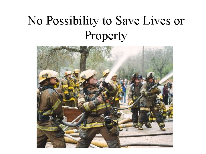No Possibility to Save Lives or Property 