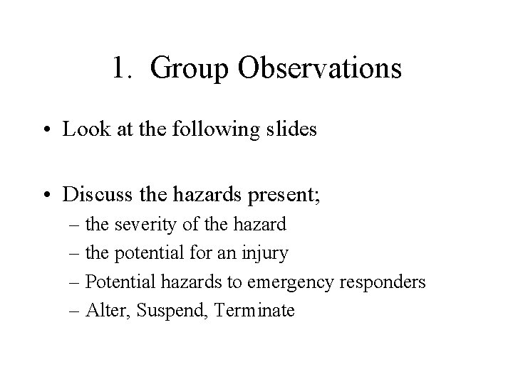1. Group Observations • Look at the following slides • Discuss the hazards present;
