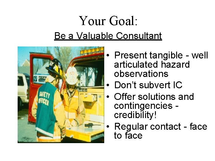 Your Goal: Be a Valuable Consultant • Present tangible - well articulated hazard observations