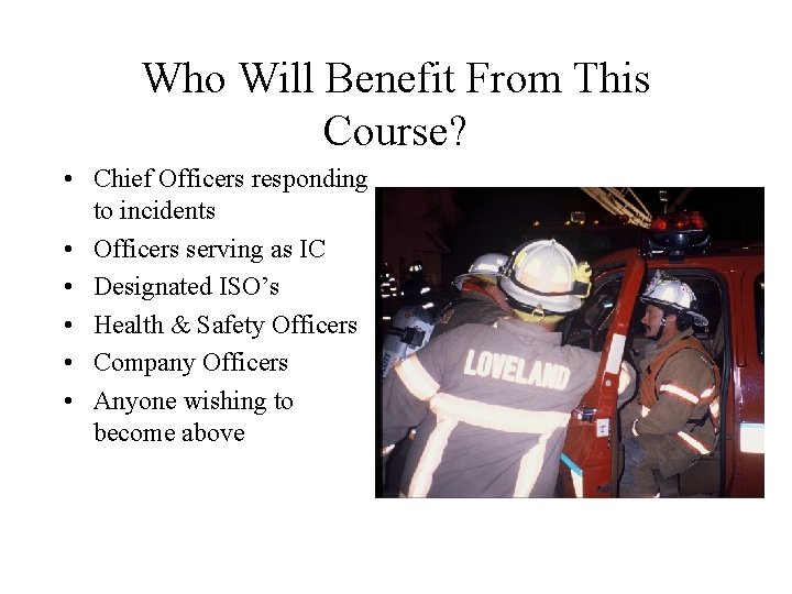 Who Will Benefit From This Course? • Chief Officers responding to incidents • Officers