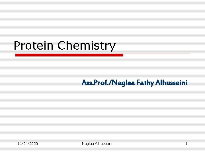 Protein Chemistry Ass. Prof. /Naglaa Fathy Alhusseini 11/24/2020 Naglaa Alhusseini 1 