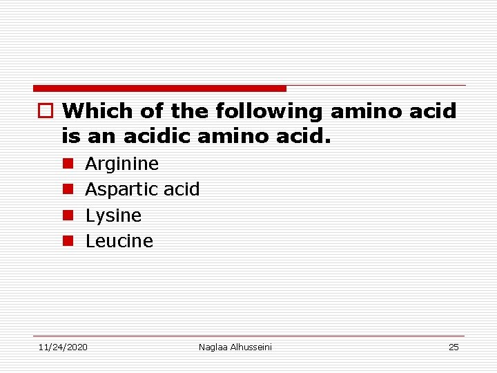 o Which of the following amino acid is an acidic amino acid. n n