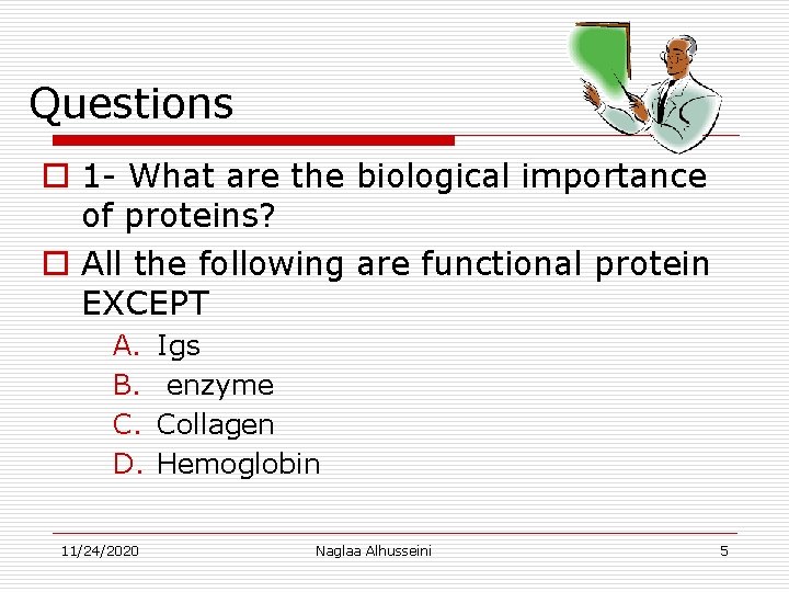 Questions o 1 - What are the biological importance of proteins? o All the