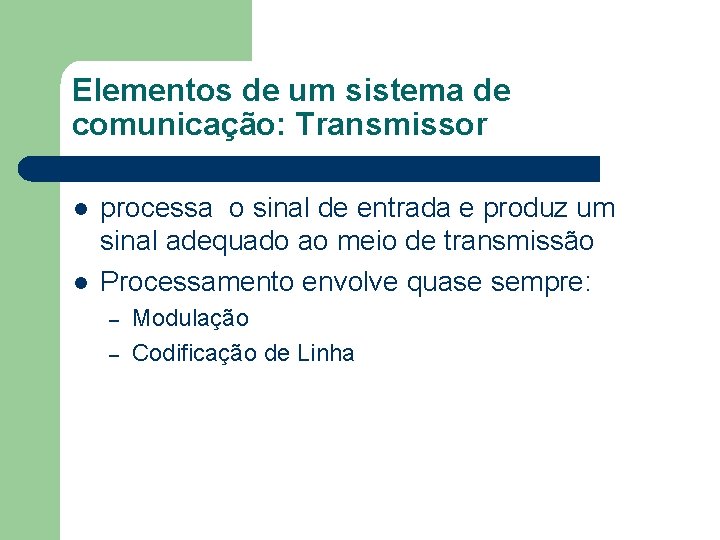 Elementos de um sistema de comunicação: Transmissor l l processa o sinal de entrada