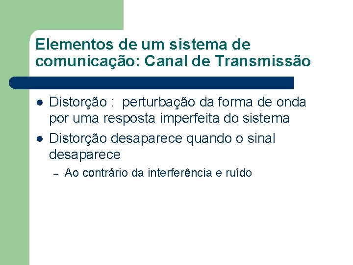 Elementos de um sistema de comunicação: Canal de Transmissão l l Distorção : perturbação