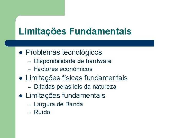 Limitações Fundamentais l Problemas tecnológicos – – l Limitações físicas fundamentais – l Disponibilidade