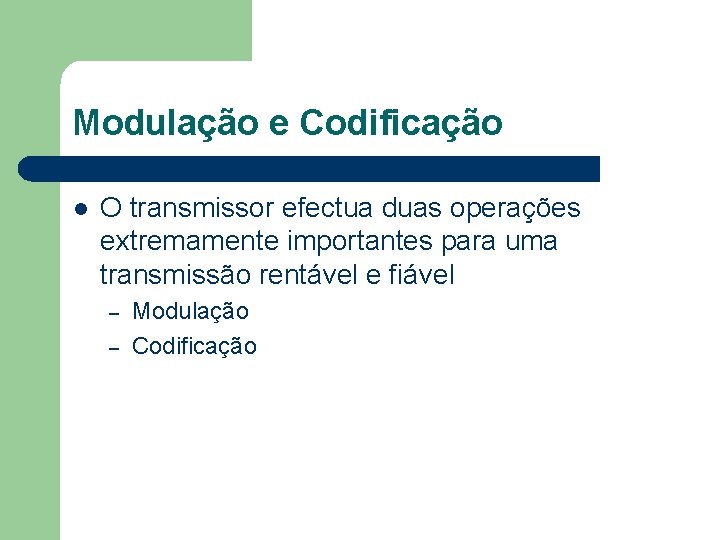 Modulação e Codificação l O transmissor efectua duas operações extremamente importantes para uma transmissão