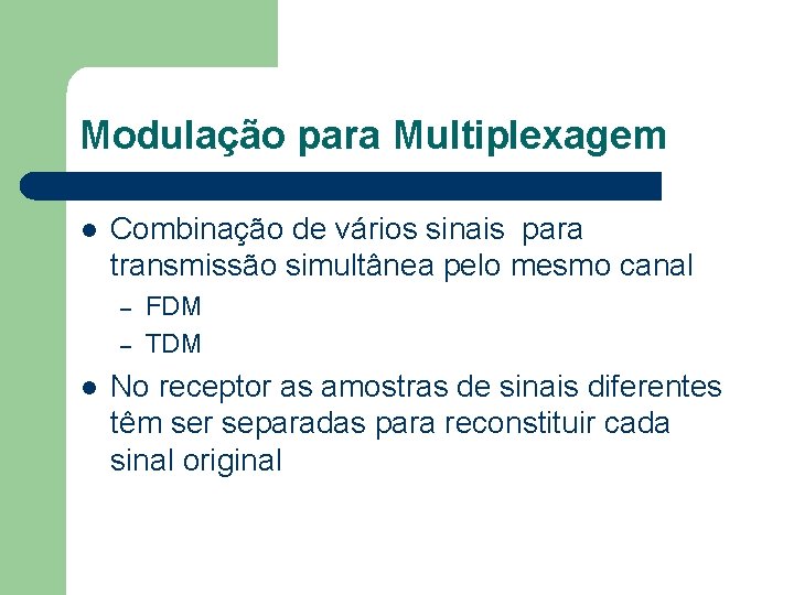Modulação para Multiplexagem l Combinação de vários sinais para transmissão simultânea pelo mesmo canal