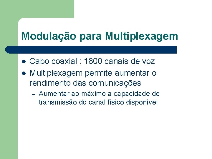 Modulação para Multiplexagem l l Cabo coaxial : 1800 canais de voz Multiplexagem permite