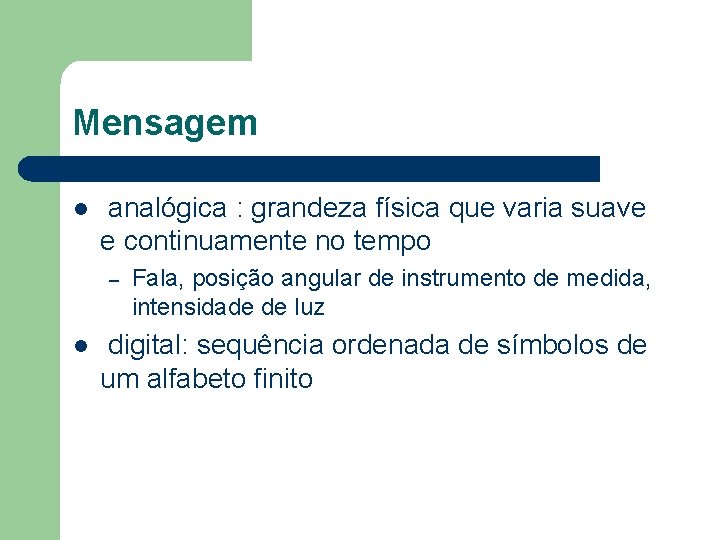 Mensagem l analógica : grandeza física que varia suave e continuamente no tempo –