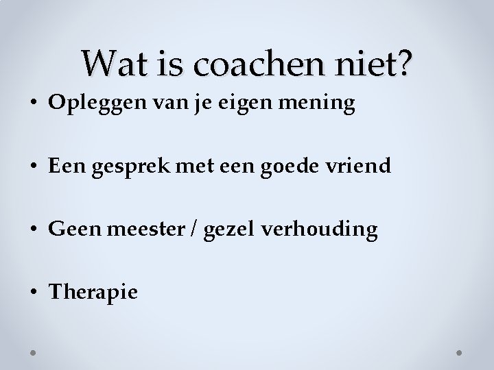Wat is coachen niet? • Opleggen van je eigen mening • Een gesprek met