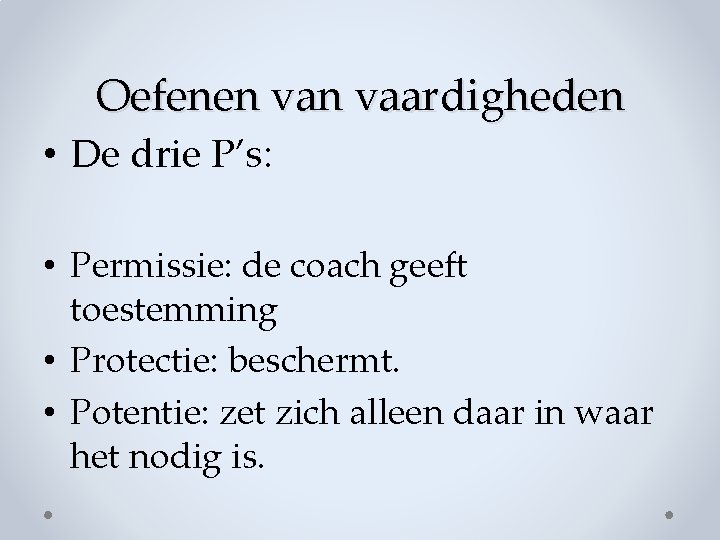 Oefenen vaardigheden • De drie P’s: • Permissie: de coach geeft toestemming • Protectie: Oefenen vaardigheden • De drie P’s: • Permissie: de coach geeft toestemming • Protectie: