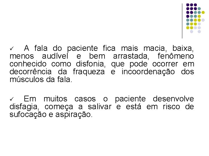 A fala do paciente fica mais macia, baixa, menos audível e bem arrastada, fenômeno