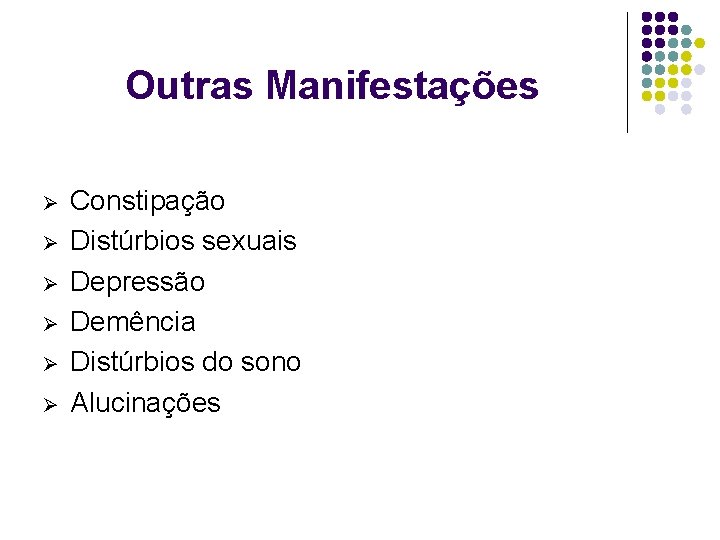 Outras Manifestações Ø Ø Ø Constipação Distúrbios sexuais Depressão Demência Distúrbios do sono Alucinações