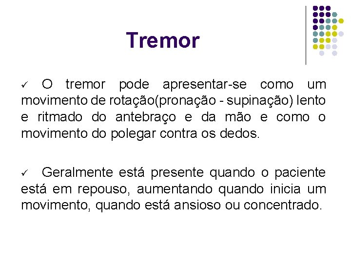 Tremor O tremor pode apresentar-se como um movimento de rotação(pronação - supinação) lento e