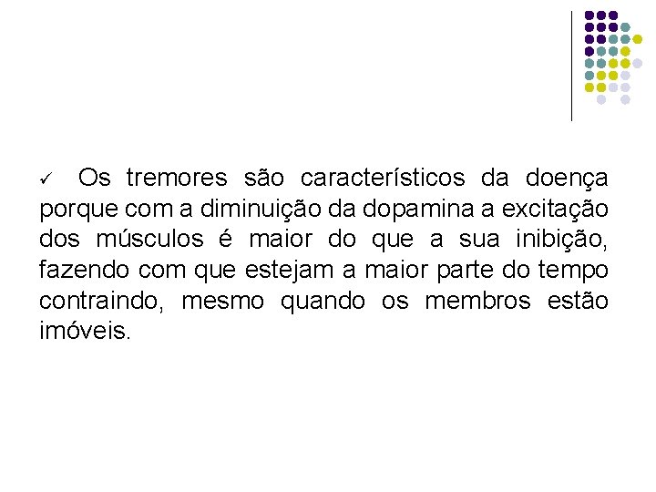 Os tremores são característicos da doença porque com a diminuição da dopamina a excitação