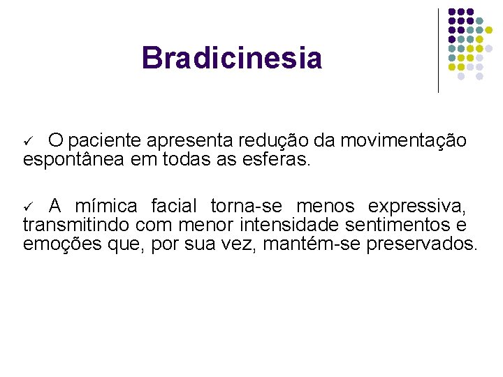 Bradicinesia O paciente apresenta redução da movimentação espontânea em todas as esferas. ü A