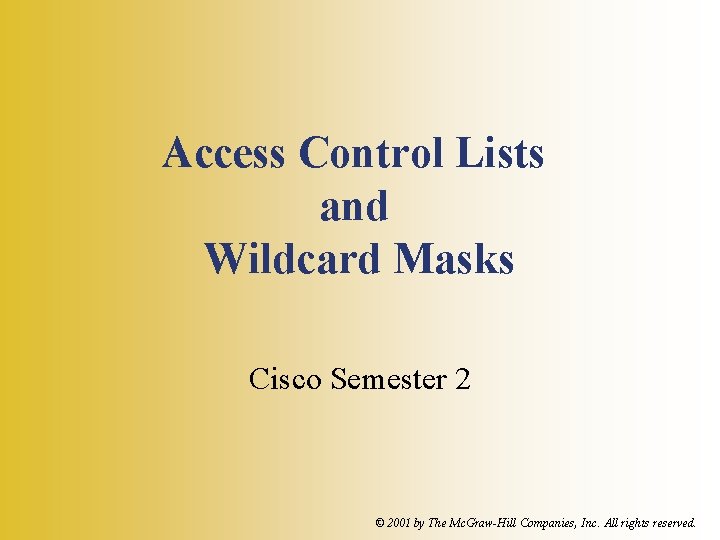 Access Control Lists and Wildcard Masks Cisco Semester 2 © 2001 by The Mc.