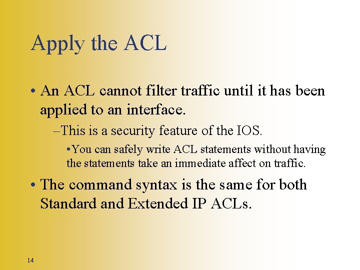 Apply the ACL • An ACL cannot filter traffic until it has been applied