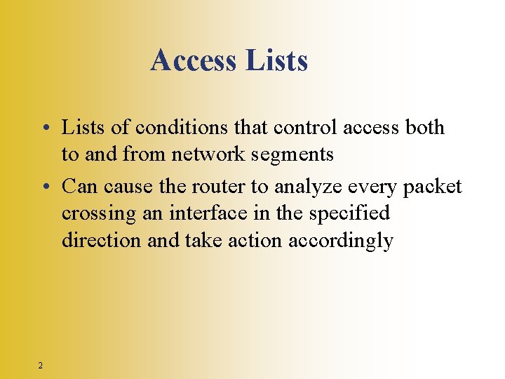 Access Lists • Lists of conditions that control access both to and from network