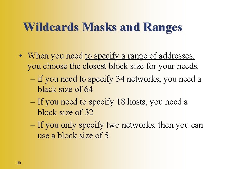 Wildcards Masks and Ranges • When you need to specify a range of addresses,