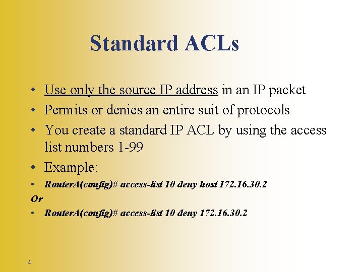 Standard ACLs • Use only the source IP address in an IP packet •