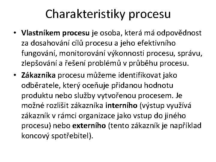 Charakteristiky procesu • Vlastníkem procesu je osoba, která má odpovědnost za dosahování cílů procesu