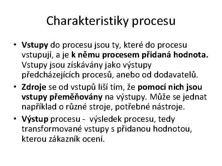 Charakteristiky procesu • Vstupy do procesu jsou ty, které do procesu vstupují, a je