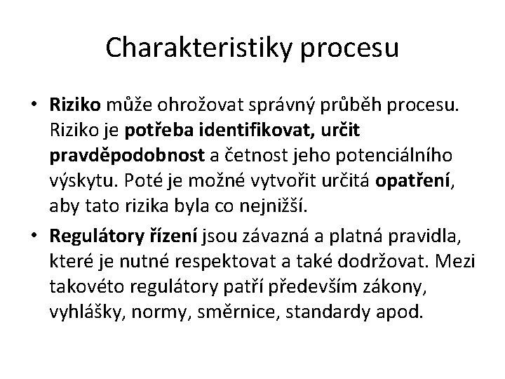 Charakteristiky procesu • Riziko může ohrožovat správný průběh procesu. Riziko je potřeba identifikovat, určit