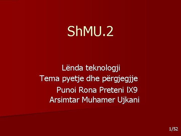 Sh. MU. 2 Lënda teknologji Tema pyetje dhe përgjegjje Punoi Rona Preteni l. X Sh. MU. 2 Lënda teknologji Tema pyetje dhe përgjegjje Punoi Rona Preteni l. X