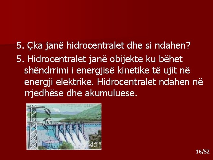 5. Çka janë hidrocentralet dhe si ndahen? 5. Hidrocentralet janë obijekte ku bëhet shëndrrimi 5. Çka janë hidrocentralet dhe si ndahen? 5. Hidrocentralet janë obijekte ku bëhet shëndrrimi