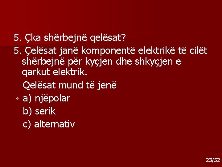 5. Çka shërbejnë qelësat? 5. Çelësat janë komponentë elektrikë të cilët shërbejnë për kyçjen 5. Çka shërbejnë qelësat? 5. Çelësat janë komponentë elektrikë të cilët shërbejnë për kyçjen