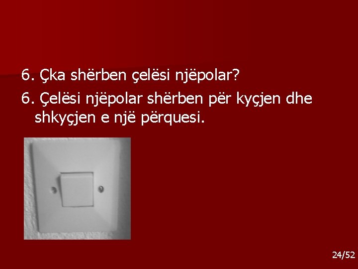 6. Çka shërben çelësi njëpolar? 6. Çelësi njëpolar shërben për kyçjen dhe shkyçjen e 6. Çka shërben çelësi njëpolar? 6. Çelësi njëpolar shërben për kyçjen dhe shkyçjen e